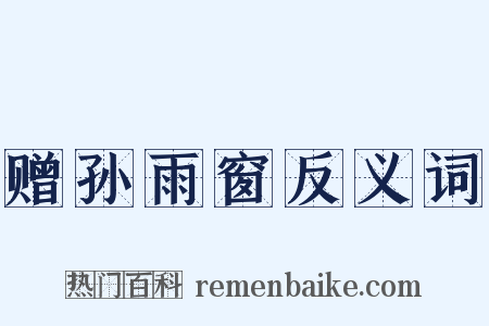 赠孙雨窗反义词是什么意思的图片